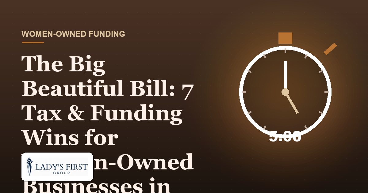 The Big Beautiful Bill: 7 Tax & Funding Wins for Women-Owned Businesses in 2026 — Lady's First Group business funding