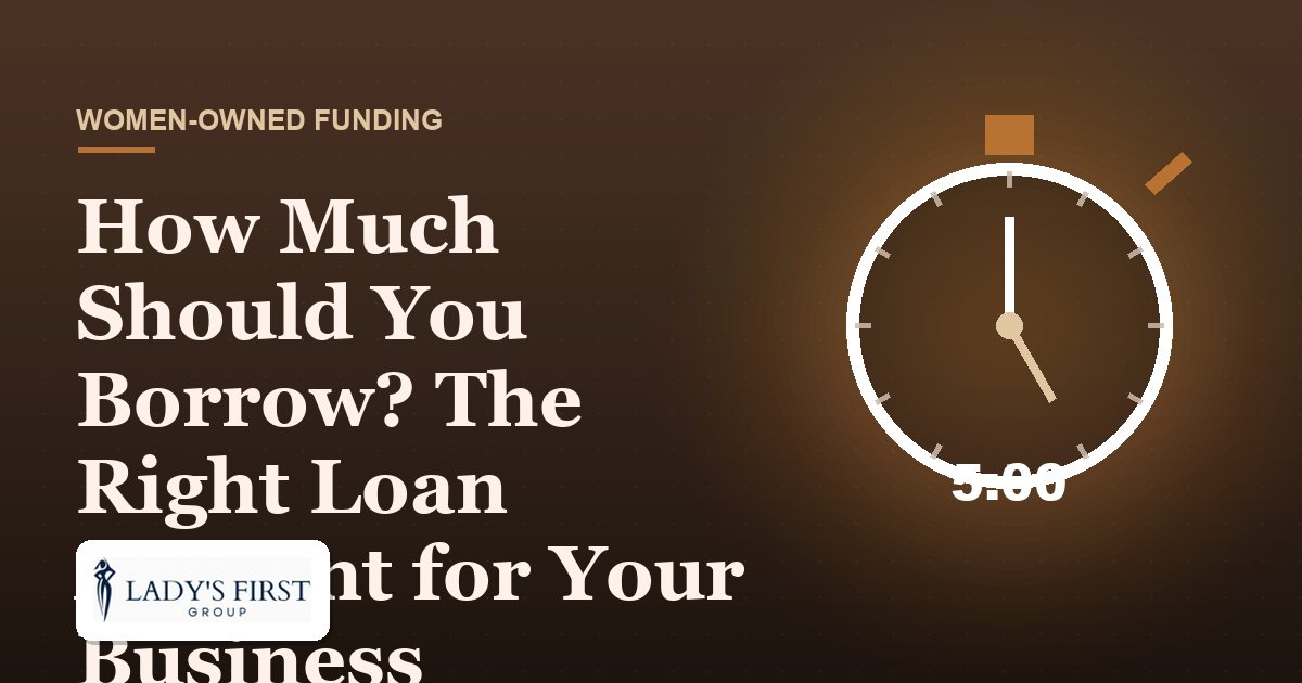 How Much Should You Borrow? The Right Loan Amount for Your Business — Lady's First Group business funding