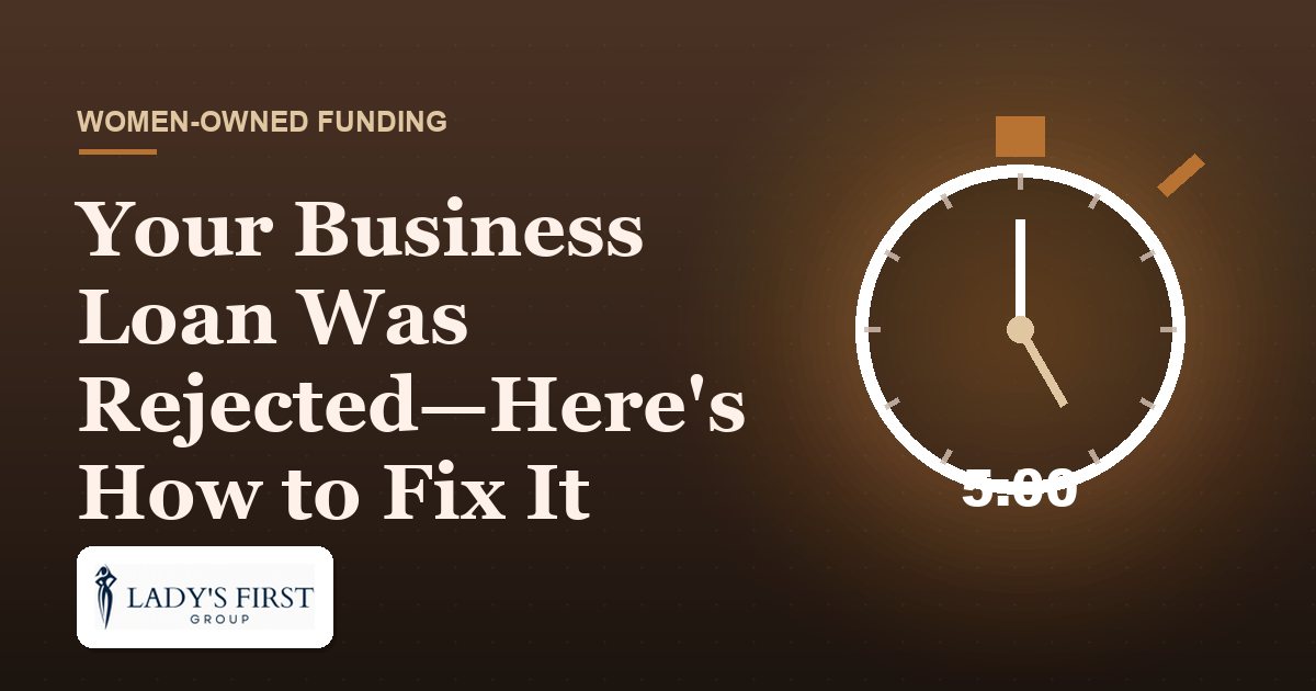 Your Business Loan Was Rejected—Here's How to Fix It — Lady's First Group business funding