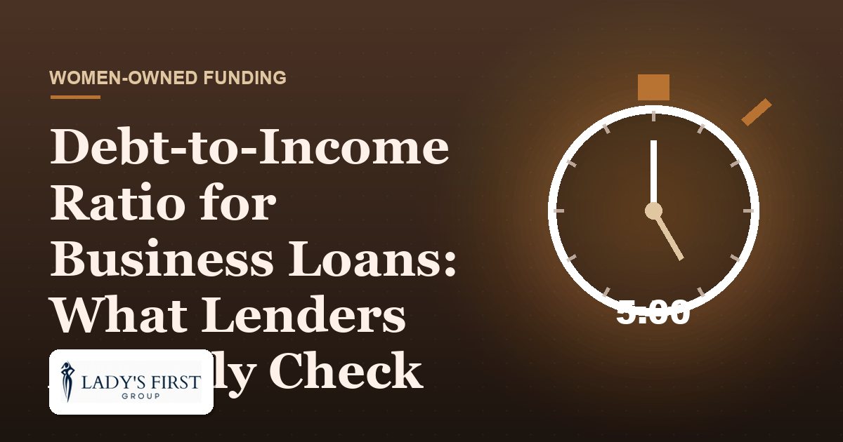 Debt-to-Income Ratio for Business Loans: What Lenders Actually Check — Lady's First Group business funding