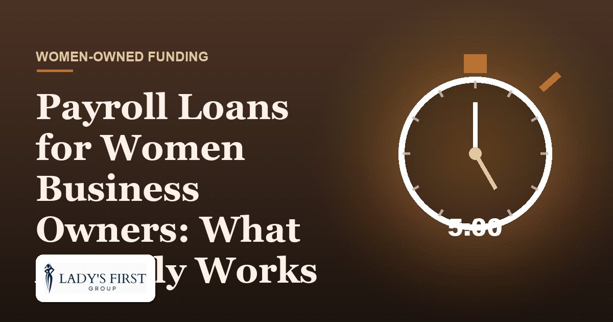 Payroll Loans for Women Business Owners: What Actually Works — Lady's First Group business funding
