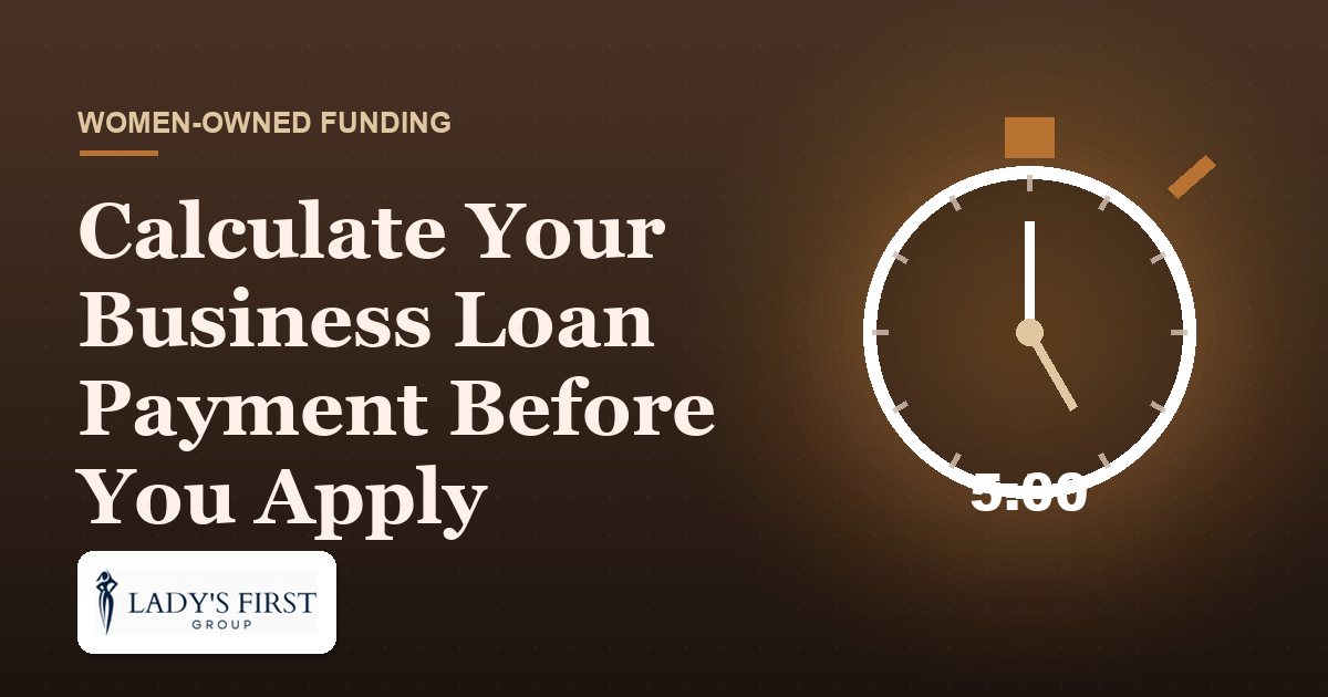 Calculate Your Business Loan Payment Before You Apply — Lady's First Group business funding