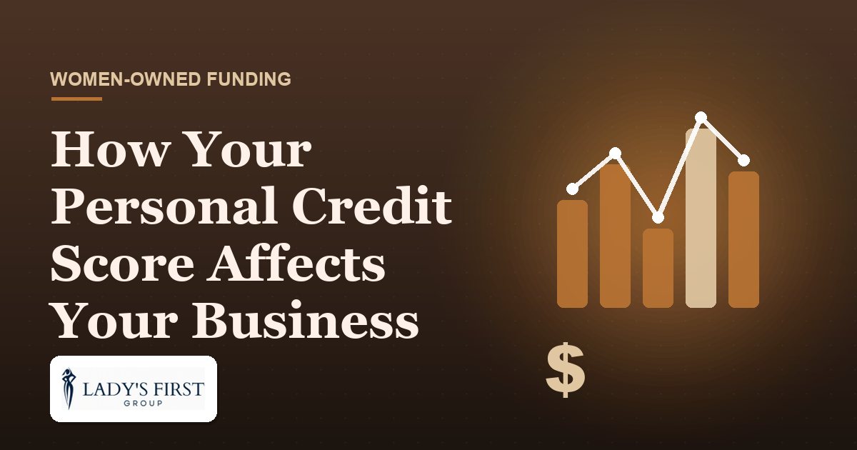 How Your Personal Credit Score Affects Your Business Loan — Lady's First Group business funding