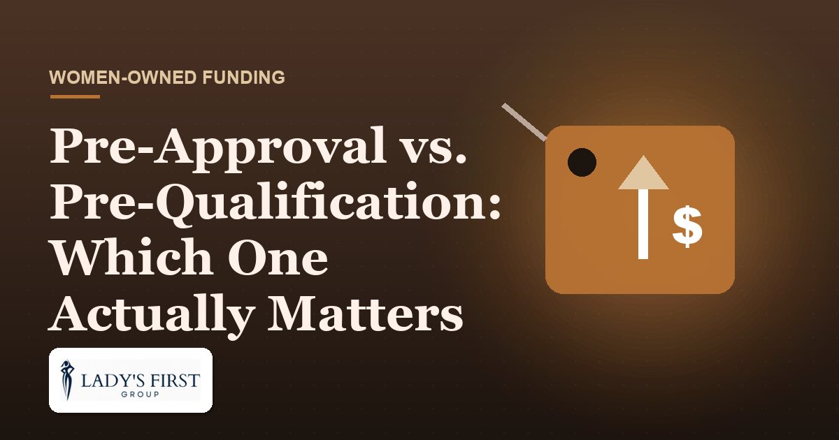 Pre-Approval vs. Pre-Qualification: Which One Actually Matters — Lady's First Group business funding