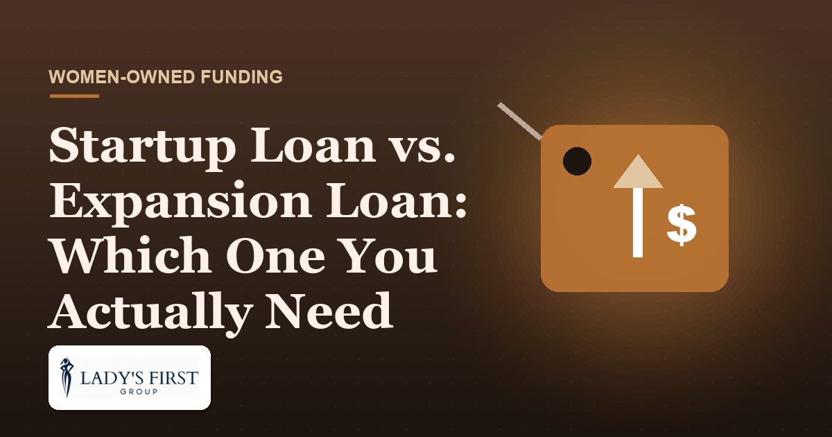 Startup Loan vs. Expansion Loan: Which One You Actually Need — Lady's First Group business funding