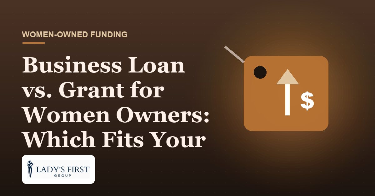 Business Loan vs. Grant for Women Owners: Which Fits Your Needs — Lady's First Group business funding