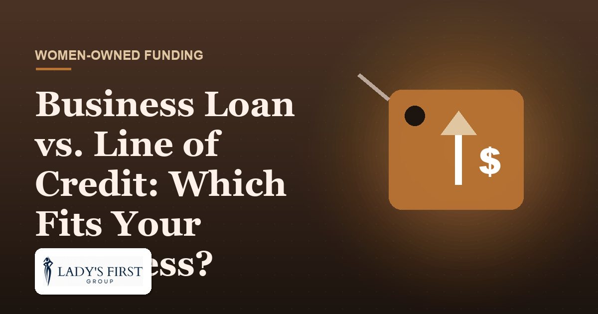 Business Loan vs. Line of Credit: Which Fits Your Business? — Lady's First Group business funding