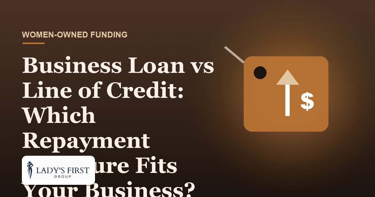 Business Loan vs Line of Credit: Which Repayment Structure Fits Your Business? — Lady's First Group business funding