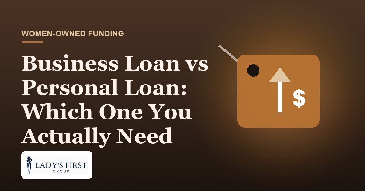 Business Loan vs Personal Loan: Which One You Actually Need — Lady's First Group business funding