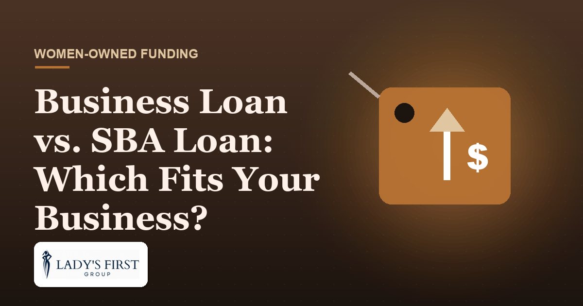 Business Loan vs. SBA Loan: Which Fits Your Business? — Lady's First Group business funding