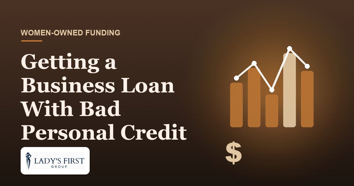 Getting a Business Loan With Bad Personal Credit — Lady's First Group business funding