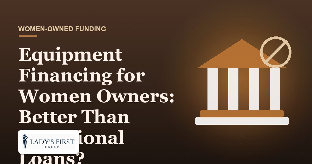 Equipment Financing for Women Owners: Better Than Traditional Loans? — Lady's First Group business funding
