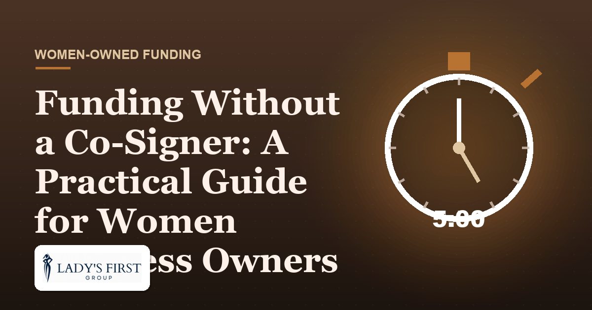 Funding Without a Co-Signer: A Practical Guide for Women Business Owners — Lady's First Group business funding