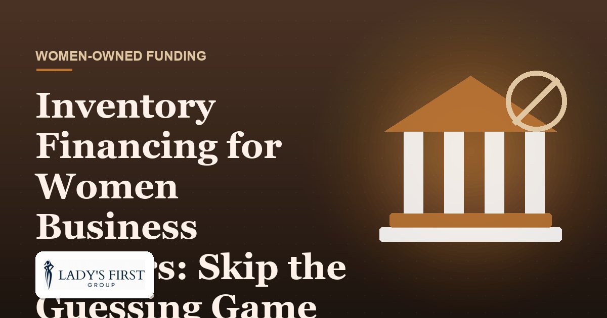 Inventory Financing for Women Business Owners: Skip the Guessing Game — Lady's First Group business funding
