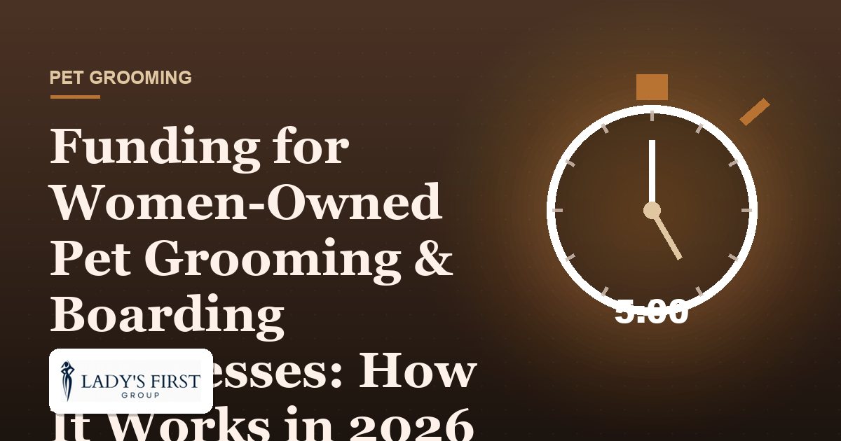 Funding for Women-Owned Pet Grooming & Boarding Businesses: How It Works in 2026 — Lady's First Group business funding