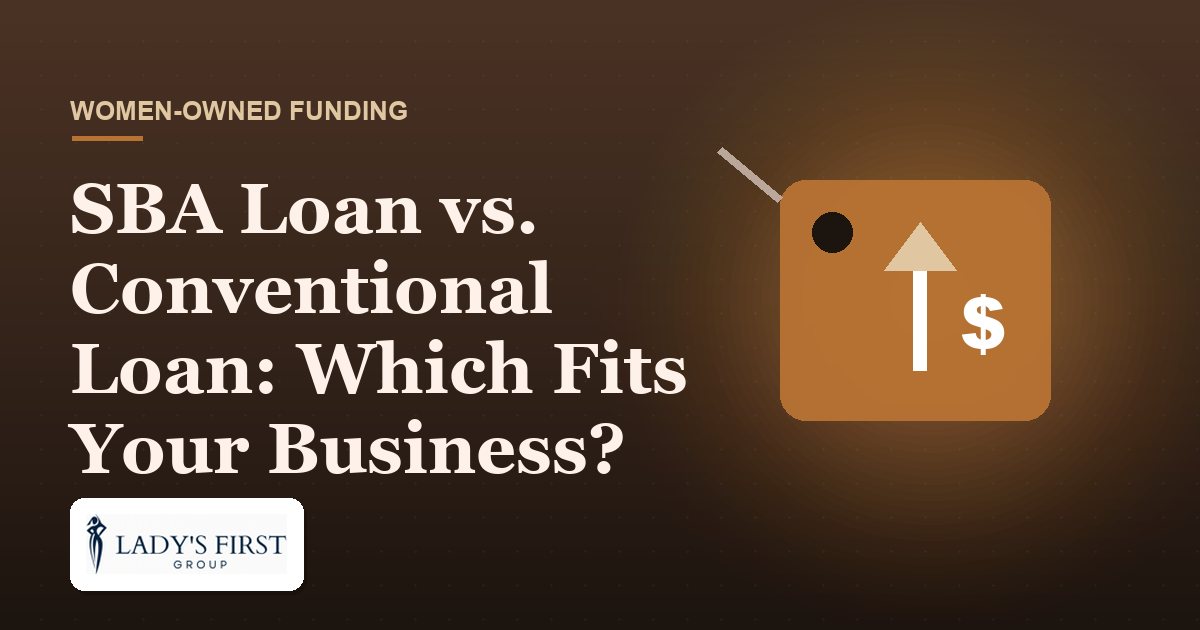 SBA Loan vs. Conventional Loan: Which Fits Your Business? — Lady's First Group business funding