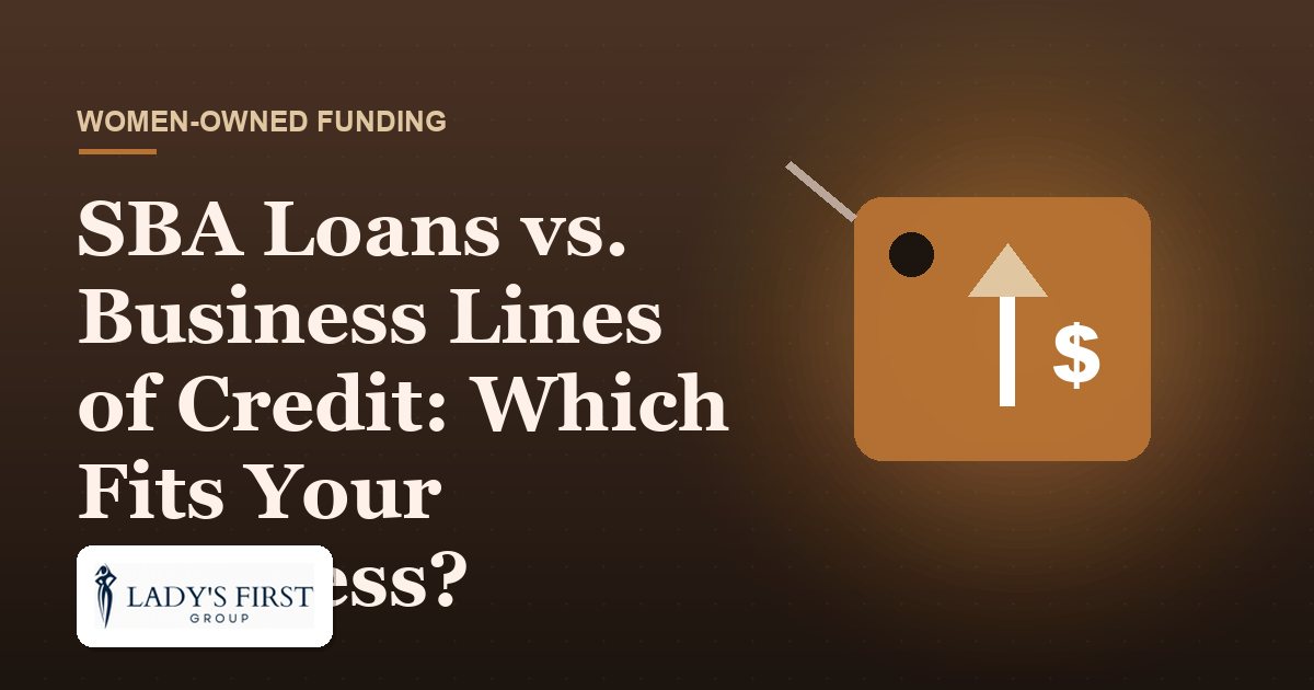 SBA Loans vs. Business Lines of Credit: Which Fits Your Business? — Lady's First Group business funding