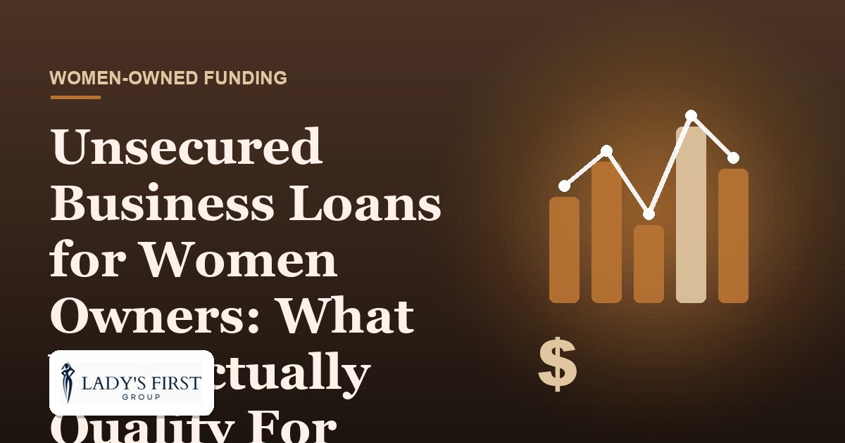 Unsecured Business Loans for Women Owners: What You Actually Qualify For — Lady's First Group business funding