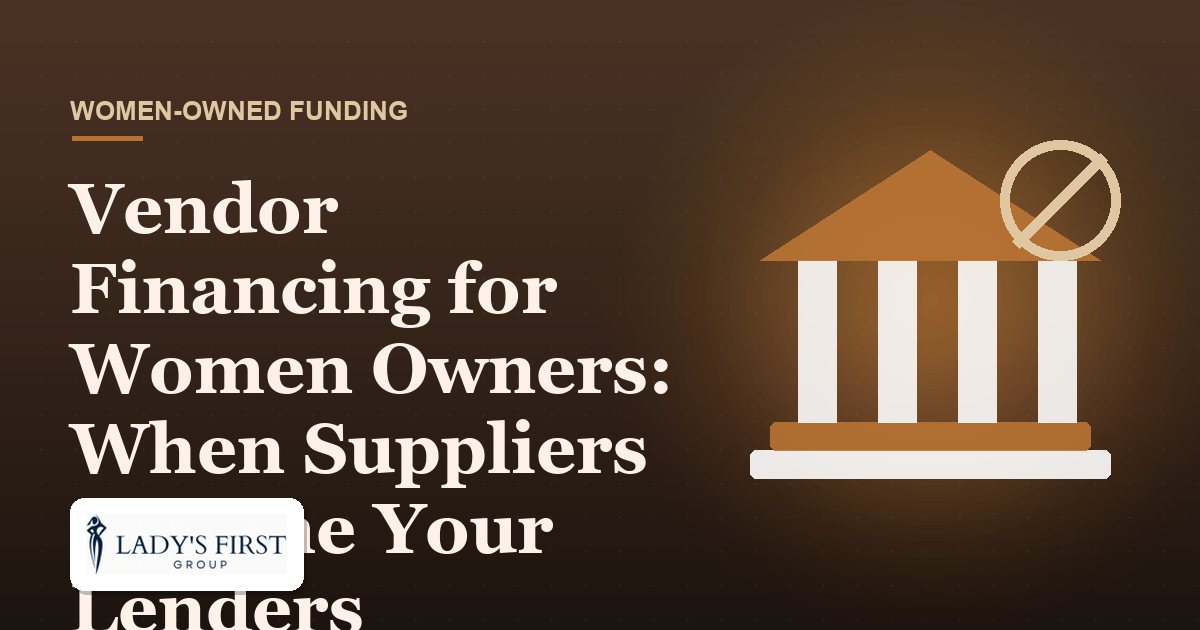 Vendor Financing for Women Owners: When Suppliers Become Your Lenders — Lady's First Group business funding