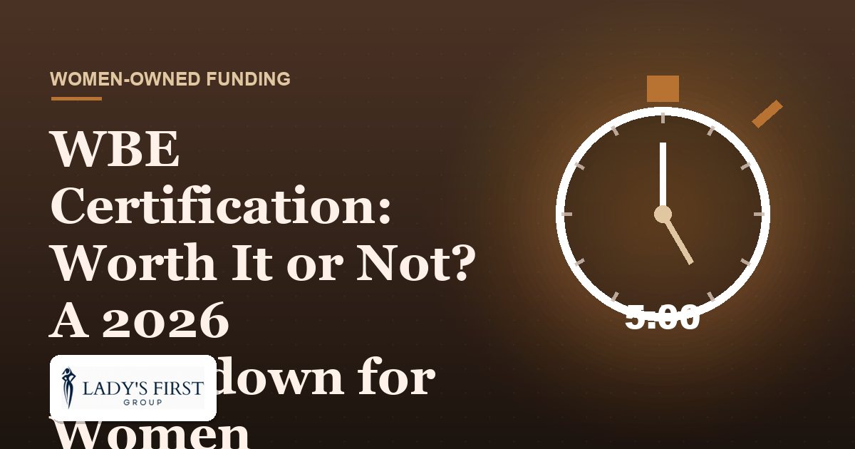 WBE Certification: Worth It or Not? A 2026 Breakdown for Women Business Owners — Lady's First Group business funding